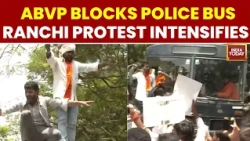 Ranchi Protest Escalates: ABVP Workers Block Police Bus Over Student Lathi Charge | India Today