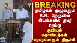 BREAKING || தமிழகம் முழுவதும் K.N. நேருவின் இடங்களில் திடீர் ரெய்டு... குவியும் தொண்டர்கள்
