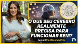 What Does Your Brain Really Need to Function Well? - Dr. Rosana Alves