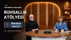 Why Do We Exist? Why Do We Live? - Serli Balık & Father Zakar Koparyan | Spirituality Workshop