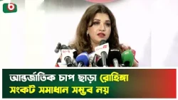 'আন্তর্জাতিক চাপ ছাড়া রোহিঙ্গা সংকট সমাধান সম্ভব নয়' | Shama Obaed Islam | Boishakhi Tv News