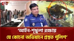 'আইনশৃঙ্খলা উন্নয়নে সরকারের নির্দেশনা বাস্তবায়নে প্রস্তুত পুলিশ' | Police | Ekattor TV
