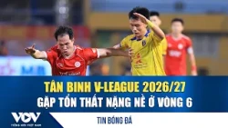 Football News 10/27: V-League 2026/27 newcomers face major losses ahead of Round 6 | VOV