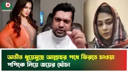অতীত ধুয়েমুছে আল্লাহর পথে ফিরতে চাওয়া পপিকে নিয়ে জয়ের খোঁচা | Sadika Parvin Popy | Tv News