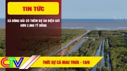 CA MAU NEWS NOON 08/10/2026 | DONG HAI COMMUNE ADDS NEW WIND POWER PROJECT WORTH OVER 2.06 BILLIO...
