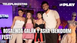 Interview with Rosalinda Galán and Asha (Benidorm Fest) | Teleplanistas