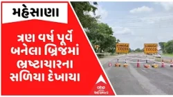 Mehsana: ત્રણ વર્ષ પૂર્વે બનેલા બ્રિજમાં ભ્રષ્ટાચારના સળિયા દેખાતા બ્રિજને રિપેરીંગ માટે કરાયો બંધ