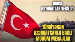 TƏCİLİ! Türkiyədən Azərbaycanla bağlı ARDICIL MESAJLAR: Qardaş ölkədən hansı bəyanatlar verildi?