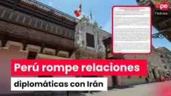 Perú rompe relaciones con Irán: estas son las razones de la decisión del Gobierno