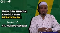 Masalah Rumah Tangga dan Pernikahan -KH Makruf Khozin
