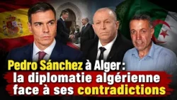 Pedro Sánchez à Alger : la diplomatie algérienne face à ses contradictions