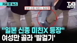"일본 신종 미친X 등장"… 여성만 골라 '발걸기'｜ TJB 대전·세종·충남뉴스