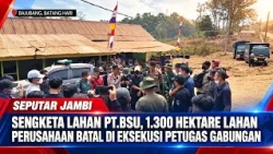PT BSU LAND DISPUTE, 1,300 HECTARES OF COMPANY LAND EXECUTION CANCELLED BY JOINT OFFICERS