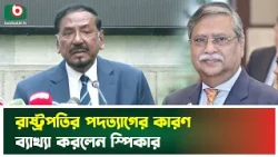 রাষ্ট্রপতির পদত্যাগের কারণ ব্যাখ্যা করলেন স্পিকার | President Chuppu | President Resign | Parliament