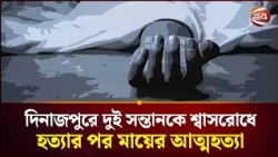 দিনাজপুরে দুই সন্তানকে শ্বাসরোধে হ/ ত্যার পর মায়ের আ/ত্ম/হ/ ত্যা  | Dinajpur | Channel 24