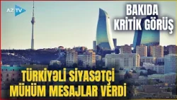 Bakıda MÜHÜM GÖRÜŞ: Türkiyəli siyasətçi “arzuolunmaz şəxs” elan edilənlərlə bağlı nələr danışdı?
