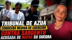 AZUA COURT TO HEAR COERCIVE MEASURE AGAINST SERGEANT ACCUSED OF KILLING HER MOTHER-IN-LAW