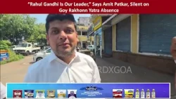 “Rahul Gandhi Is Our Leader,” Says Amit Patkar, Silent on Goy Rakhonn Yatra Absence