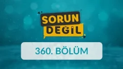 Hayat Geçerken: Gerçekten Neyi Kaçırıyoruz? - Sorun Değil 360. Bölüm