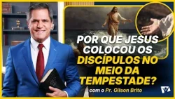 Why Did Jesus Put His Disciples in the Middle of the Storm? - Pastor Gilson Brito