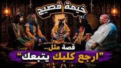 خيمة فصيح | ثانية واحدة تكفي… قصة مثل.. "ارجع كلبك يتبعك"