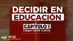 LLEGAR TARDE CUESTA | Decidir en Educación - Capítulo 1