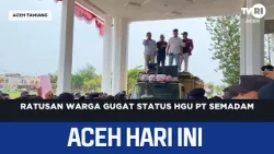 Hundreds of Residents Challenge PT Semadam's Land Use Rights (HGU) Status | Aceh News Today
