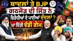 ਬਾਦਲਾਂ ਤੇ BJP ਗਠਜੋੜ ਦੀ ਜਿੱਤ ਨੇ ਵਿਰੋਧੀਆਂ ਦੇ ਪਾਈਆਂ ਦੰਦਲਾਂ ? ਪਾ ਦਿੱਤੀ ਵੱਡੀ ਗੇਮ