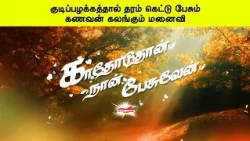 குடிப்பழக்கத்தால் தரம் கெட்டு பேசும் கணவன் கலங்கும் மனைவி     காதோடுதான் நான் பேசுவேன்