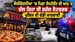 ਕੈਲੀਫੋਰਨੀਆ ’ਚ ਪਿਜ਼ਾ ਰੈਸਟੋਰੈਂਟ ਦੀ ਆੜ ’ਚ ਚੱਲ ਰਿਹਾ ਸੀ ਡਰੱਗ ਨੈੱਟਵਰਕ , ਪੁਲਿਸ ਦੀ ਵੱਡੀ ਕਾਰਵਾਈ