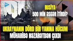 Rus ordusu ilə bağlı ŞOK İDDİA - 500 min hərbçi ÖLDÜRÜLDÜ? Ukraynaya böyük hücum başladı