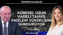 Günden Kalanlar - Küresel Uzun Vadeli Tahvil Faizleri Yükselişini Sürdürüyor | 10 Eylül 2026