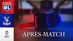 UEFA J2 | L'APRES MATCH :  OL - Crystal Palace