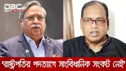 রাষ্ট্রপতির পদত্যাগে সাংবিধানিক সংকট নেই: শামসুজ্জামান দুদু | DBC NEWS