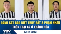 Security News October 26: Police Intensively Hunt for 3 Inmates Who Escaped from A2 Prison in Kha...