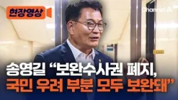 송영길 "보완수사권 폐지, 국민 우려 부분 모두 보완…선호투표제도 잘 정리“ [현장영상] / 채널A