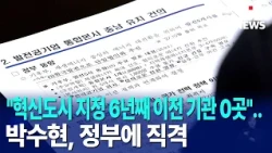 "Zero Public Institutions Relocated 6 Years After Innovation City Designation"... Park Su-hyun Ta...