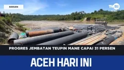 Teupin Mane Bridge Progress Reaches 31 Percent | Aceh News Today