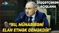 Paşinyandan gündəm yaradacaq Kərki açıqlaması - “Bu, müharibəni elan etmək deməkdir”