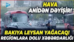 DİQQƏT! Sabah Bakıya LEYSAN YAĞACAQ – Hava şəraiti anidən dəyişir, xəbərdarlıq edildi