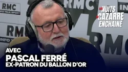 PASCAL FERRÉ, ex-patron du Ballon d'Or, invité des Nuits du Cazarre Enchaîné