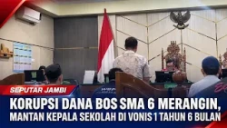FORMER PRINCIPAL SENTENCED TO 1 YEAR AND 6 MONTHS FOR SMA 6 MERANGIN SCHOOL FUND CORRUPTION
