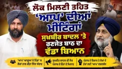 ਲੋਕ ਮਿਲਣੀ ਤਹਿਤ ‘ਆਪ’ ਦੀਆਂ ਮੀਟਿੰਗਾਂ ਸੁਖਬੀਰ ਬਾਦਲ ’ਤੇ ਰਣਜੇਤ ਬਾਠ ਦਾ ਵੱਡਾ ਬਿਆਨ