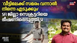 `വീട്ടിലേക്ക് സമരം വന്നാൽ നിന്നെ എടുക്കും' SFI ജില്ലാ സെക്രട്ടറിയെ ഭീഷണിപ്പെടുത്തി SI |SFI Conflict