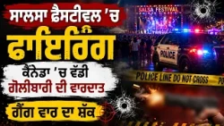ਸਾਲਸਾ ਫੈਸਟੀਵਲ 'ਚ ਫਾਇਰਿੰਗ, ਕੈਨੇਡਾ 'ਚ ਵੱਡੀ ਗੋਲੀਬਾਰੀ ਦੀ ਵਾਰਦਾਤ, ਗੈਂਗ ਵਾਰ ਦਾ ਸ਼ੱਕ
