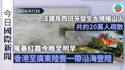 今日國際新聞重點：風暴紅霞今晚至明早香港至廣東陸豐一帶沿海登陸｜法國西南部及西班牙中部發生大規模山火　共約20萬人疏散｜無綫新聞｜TVB News｜2026/07/25