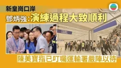 鄧炳強：新皇崗口岸大樓演練過程大致順利　陳美寶指已叮囑運輸署嚴陣以待｜香港/兩岸/國際新聞｜無綫新聞｜TVB News｜2026/08/14