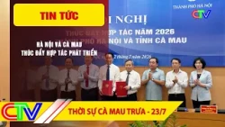 CA MAU NEWS NOON 07/23/2026 | HANOI AND CA MAU PROMOTE DEVELOPMENT COOPERATION