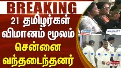 #Breaking :  21 தமிழர்கள் விமானம் மூலம் சென்னை வந்தடைந்தனர்