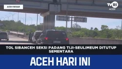 Sibanceh Toll Road Padang Tiji-Seulimeum Section Temporarily Closed | Aceh News Today